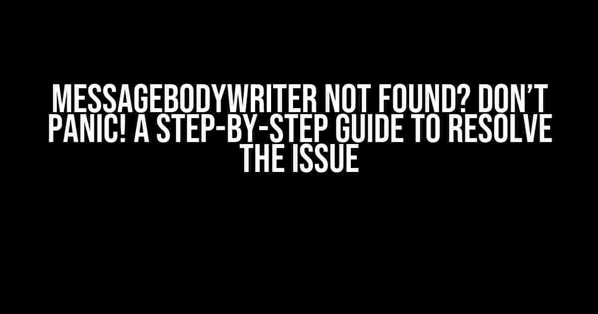 MessageBodyWriter not found? Don’t Panic! A Step-by-Step Guide to Resolve the Issue