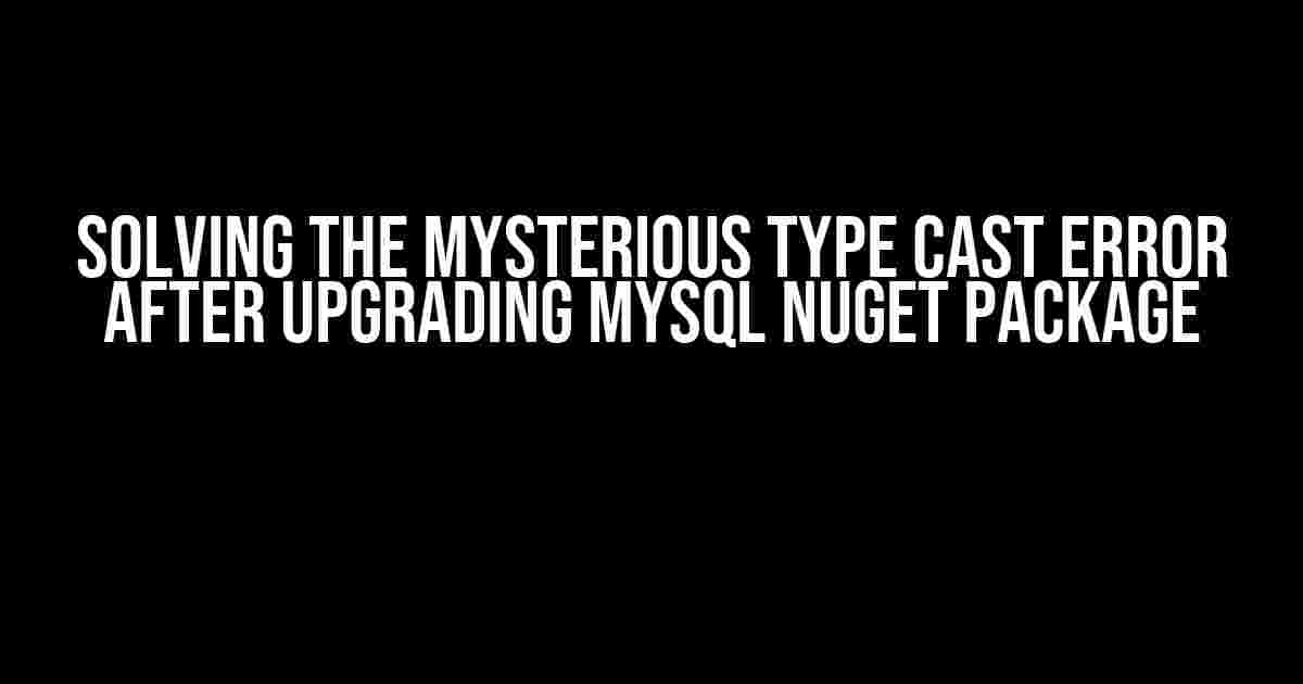 Solving the Mysterious Type Cast Error after Upgrading MySQL NuGet Package